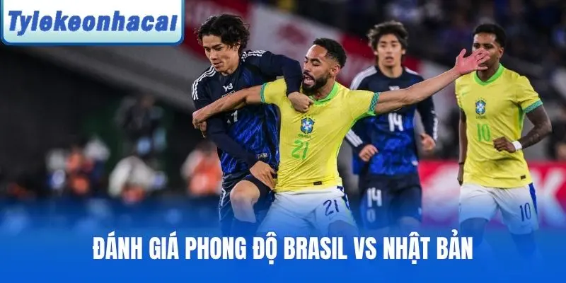 Đánh giá phong độ Brasil vs Nhật Bản