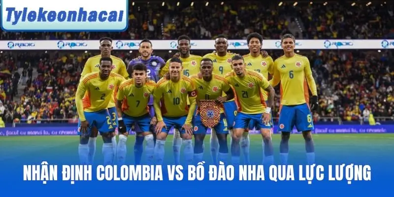 Nhận định Colombia vs Bồ Đào Nha qua lực lượng