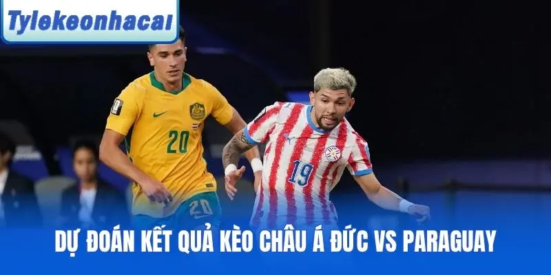 Dự đoán kết quả kèo châu Á cho Đức vs Paraguay
