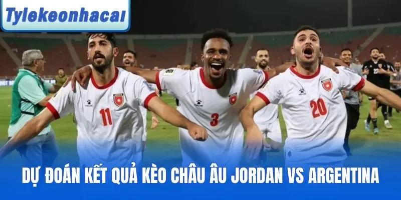 Soi kèo Jordan vs Argentina qua kèo châu Âu