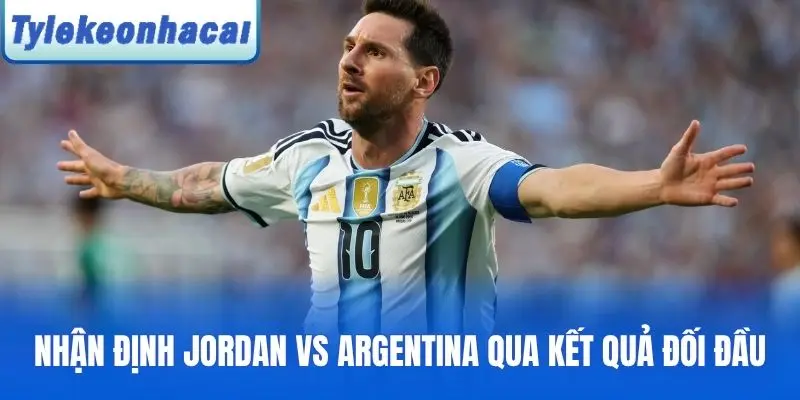 Thống kê kết quả đối đầu chi tiết của Jordan và Argentina