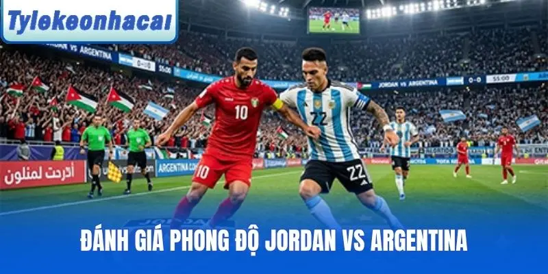 Nhận định phong độ 2 đội Jordan vs Argentina