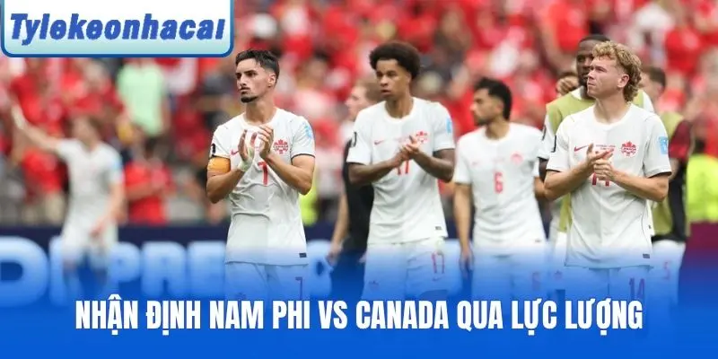 Nhận định Nam Phi vs Canada qua lực lượng